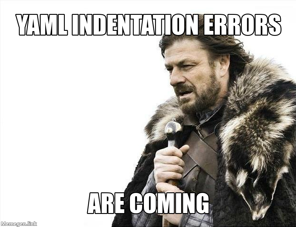 Winter is Coming Meme: YAML indentation errors are coming.
