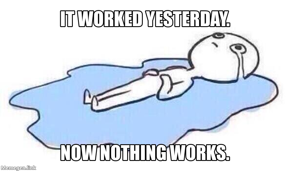 Crying Floor Meme: a person is lying on the floor crying, saying ‘It worked yesterday’ and ‘Now nothing works.’