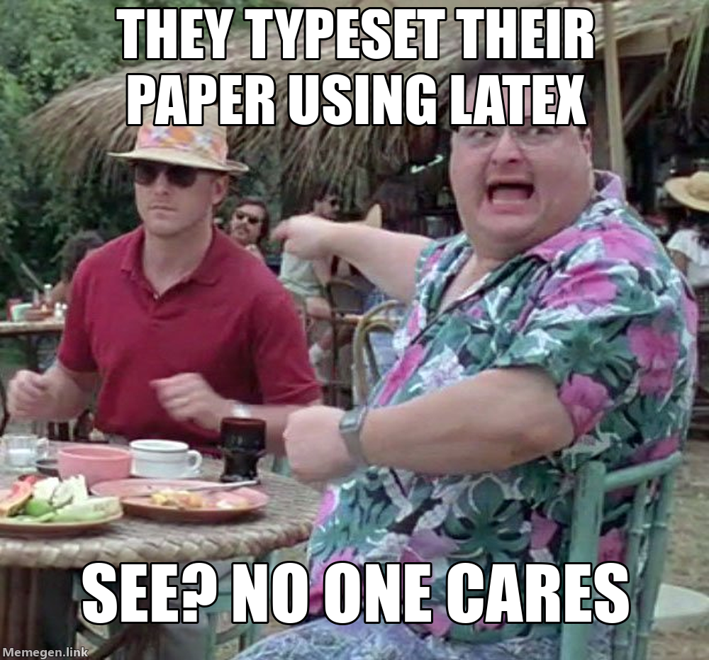 Dodgson Meme: They wrote their paper in LaTeX, see? No one cares.