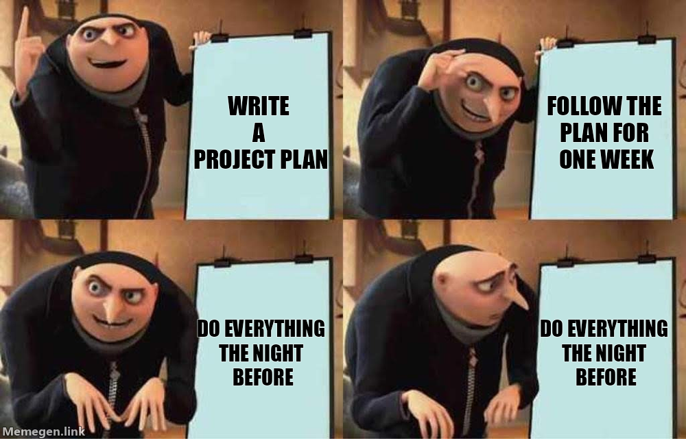 Gru Meme: Write a project plan, Follow the plan for one week, Do everything the night before, Do everything the night before.