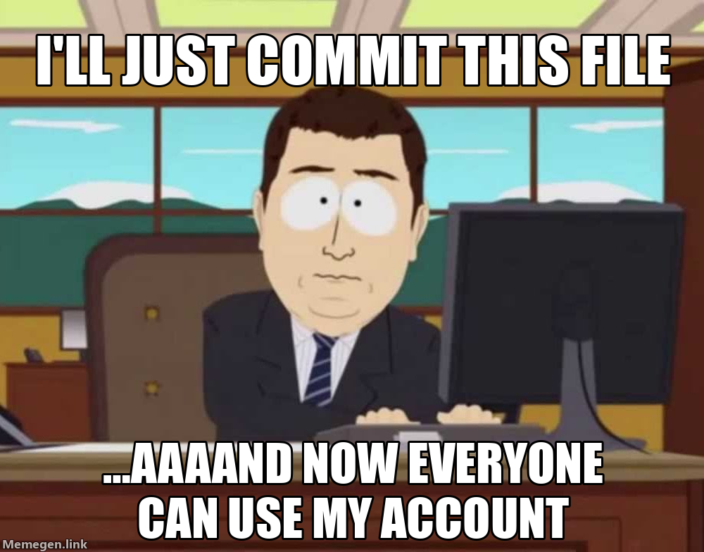 Gone meme: I’ll just commit this file, …and now everyone can use my account.